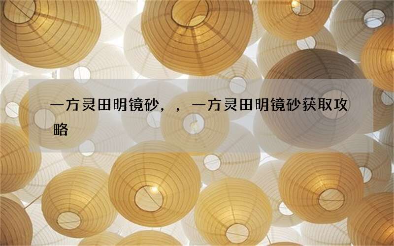 一方灵田明镜砂，，一方灵田明镜砂获取攻略