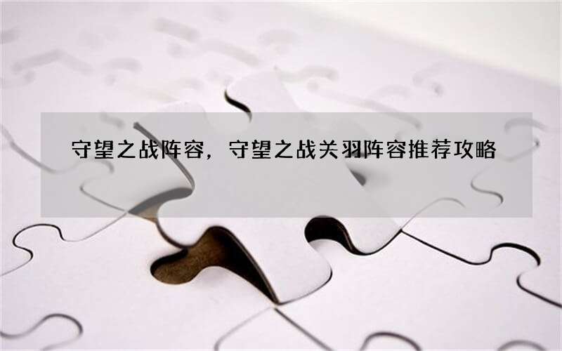 守望之战阵容，守望之战关羽阵容推荐攻略