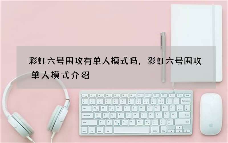 彩虹六号围攻有单人模式吗，彩虹六号围攻单人模式介绍