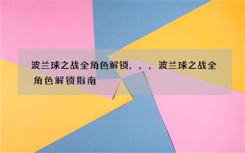 波兰球之战全角色解锁，，，波兰球之战全角色解锁指南