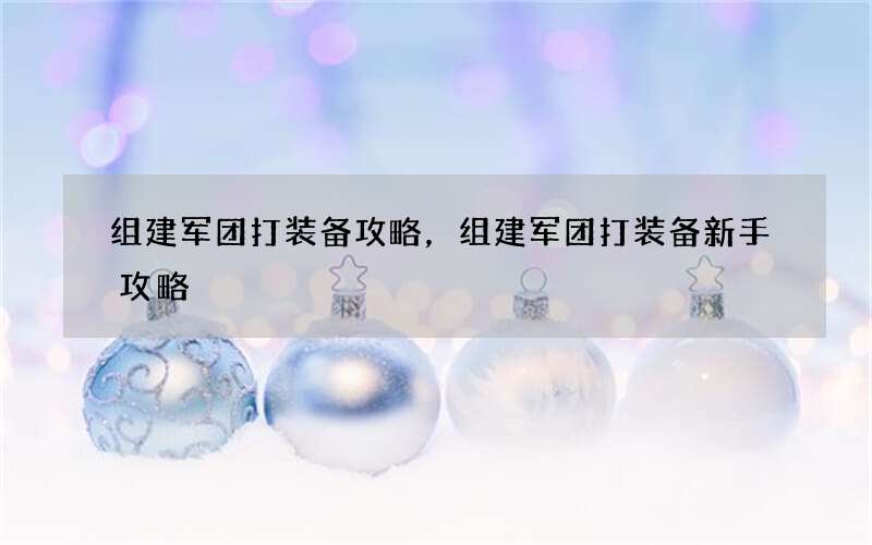 组建军团打装备攻略，组建军团打装备新手攻略