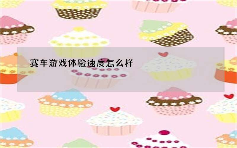 赛车游戏体验速度怎么样