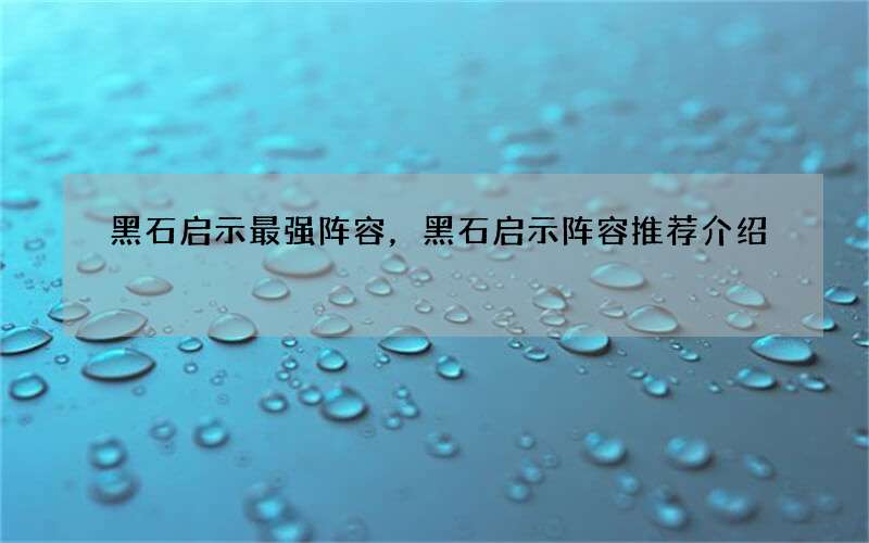 黑石启示最强阵容，黑石启示阵容推荐介绍